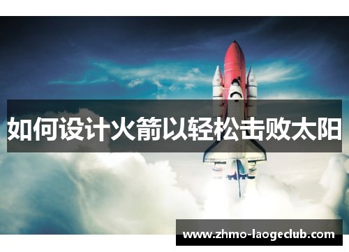 如何设计火箭以轻松击败太阳