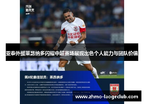 亚泰外援莱昂纳多闪耀中超赛场展现出色个人能力与团队价值