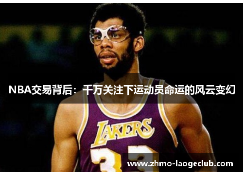 NBA交易背后：千万关注下运动员命运的风云变幻