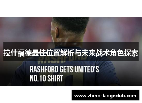 拉什福德最佳位置解析与未来战术角色探索