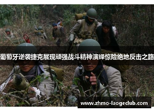 葡萄牙逆袭捷克展现顽强战斗精神演绎惊险绝地反击之路