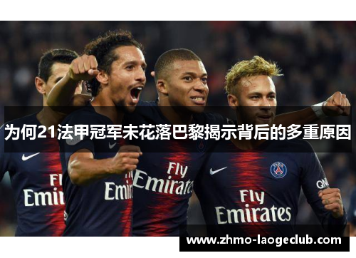 为何21法甲冠军未花落巴黎揭示背后的多重原因