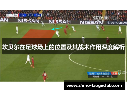 坎贝尔在足球场上的位置及其战术作用深度解析