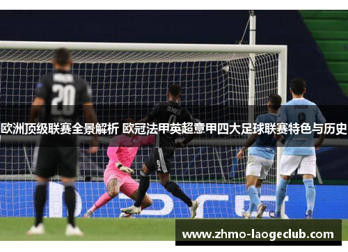 欧洲顶级联赛全景解析 欧冠法甲英超意甲四大足球联赛特色与历史