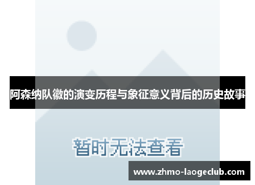 阿森纳队徽的演变历程与象征意义背后的历史故事