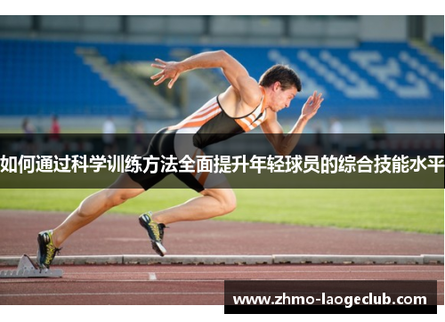 如何通过科学训练方法全面提升年轻球员的综合技能水平